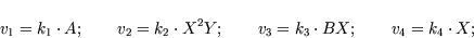 \begin{displaymath}v_1 = k_1 \cdot A;\qquad v_2 = k_2 \cdot X^2Y;\qquad v_3 = k_3 \cdot BX;\qquad v_4 = k_4 \cdot X;\end{displaymath}