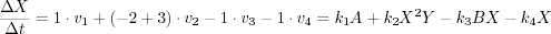 \begin{displaymath}\frac{dx}{dt} = 1\cdot v_1 + (-2+3)\cdot v_2 - 1\cdot v_3 - 1\cdot v_4 = k_1A + k_2X^2Y - k_3BX - k_4X\end{displaymath}