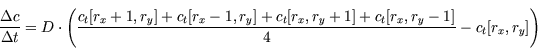 \begin{displaymath}\frac{\Delta c}{\Delta t}=D\cdot\left(\frac{c_t[r_x+1, r_y]+c...... r_y]+c_t[r_x, r_y+1]+c_t[r_x, r_y-1]}{4}-c_t[r_x, r_y]\right)\end{displaymath}