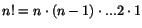 $n!=n\cdot(n-1)\cdot ... 2\cdot 1$