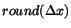 $round(\Delta x)$