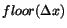 $floor(\Delta x)$