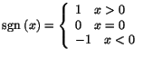 $\mbox{sgn}\;(x)=\left\{\begin{array}{l}1\ \ \ x>0\\ 0\ \ \ x=0\\ -1\ \ \ x<0\\ \end{array}\right.$