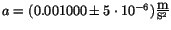 $a=(0.001000 \pm 5\cdot 10^{-6})\frac{\mbox{m}}{\mbox{s}^2}$
