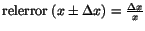$\mbox{relerror}\;(x\pm\Delta x)=\frac{\Delta x}{x}$
